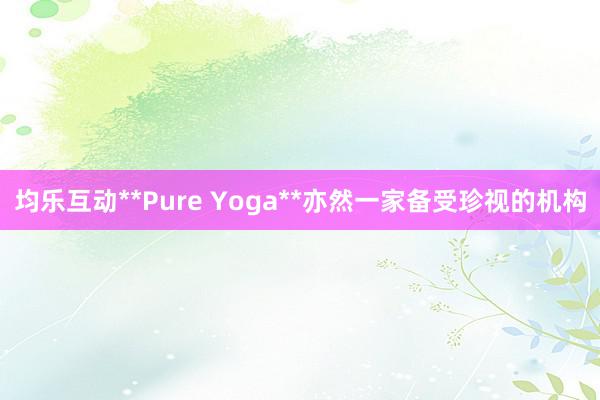 均乐互动**Pure Yoga**亦然一家备受珍视的机构